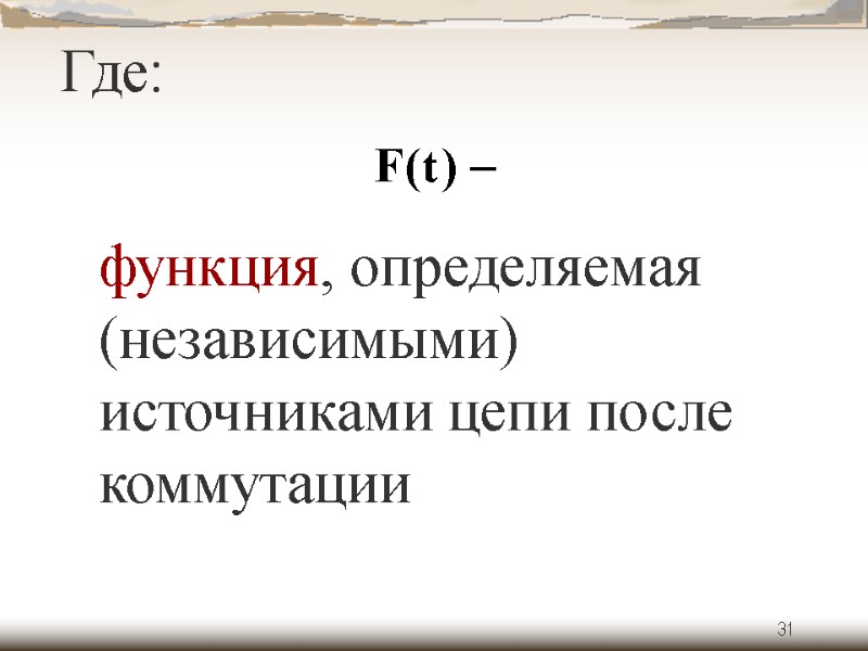 31 Где: функция, определяемая (независимыми) источниками цепи после коммутации